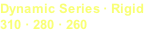 Dynamic Series · Rigid 310 · 280 · 260